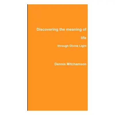 "Discovering the meaning of life through Divine Light" - "" ("Mitchamson Dennis")