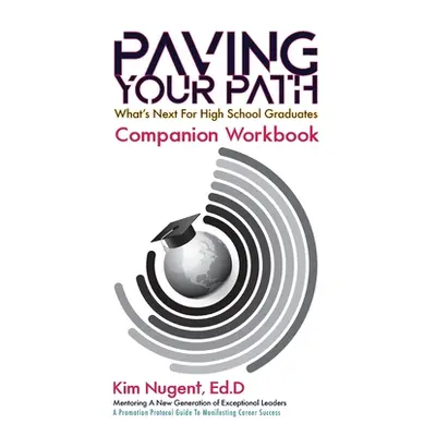 "Paving Your Path What's Next for High School Graduates Companion Workbook" - "" ("Nugent Kim")