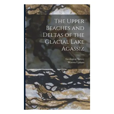 "The Upper Beaches and Deltas of the Glacial Lake Agassiz" - "" ("Upham Warren")