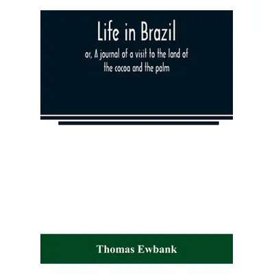 "Life in Brazil; or, A journal of a visit to the land of the cocoa and the palm" - "" ("Ewbank T