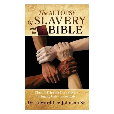 "The Autopsy Of Slavery and the Bible: Christ's Triumph Over Slavery Bringing Unity to the Body"