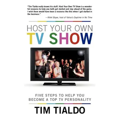 "Host Your Own TV Show: Five Steps to Help You Become a Top TV Personality" - "" ("Tialdo Tim")