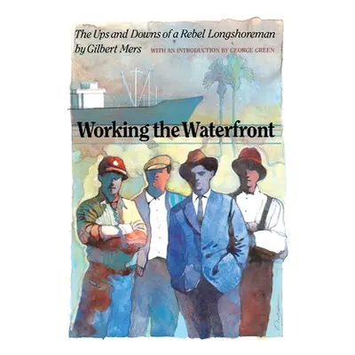 "Working the Waterfront: The Ups and Downs of a Rebel Longshoreman" - "" ("Mers Gilbert")