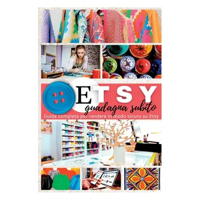 "Etsy: Guadagna subito. Guida completa per vendere in modo sicuro su Etsy" - "" ("Kelly Swan")