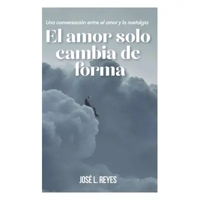 "El amor solo cambia de forma: Una conversacin entre el amor y la nostalgia" - "" ("Reyes Jos L.