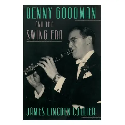 "Benny Goodman and the Swing Era" - "" ("Collier James Lincoln")