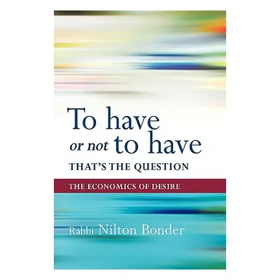 "To Have or Not to Have That Is the Question: The Economics of Desire" - "" ("Nilton Bonder Bond