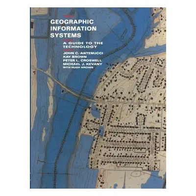 "Geographic Information Systems: A Guide to the Technology" - "" ("Antenucci J.")