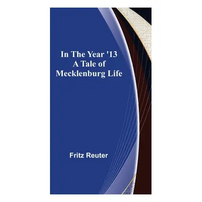 "In the Year '13; A Tale of Mecklenburg Life" - "" ("Reuter Fritz")