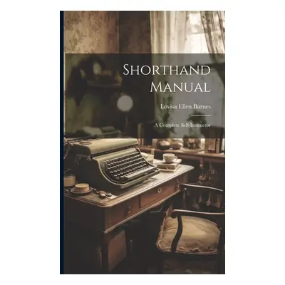 "Shorthand Manual: A Complete Self-instructor" - "" ("Lovisa Ellen [Barnes (Mrs a J Barnes")