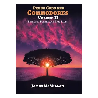 "PROUD GODS AND COMMODORES Volume II: Selected Poetry and Epic Tales" - "" ("McMillan James")