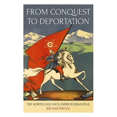 "From Conquest to Deportation: The North Caucasus Under Russian Rule" - "" ("Perovic Jeronim")