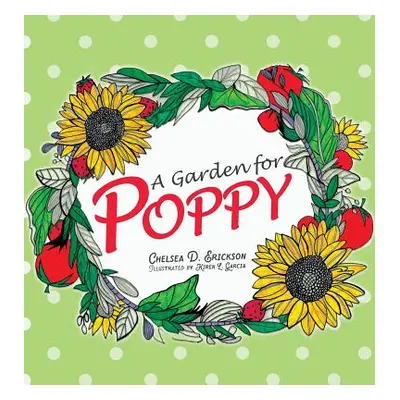 "A Garden for Poppy" - "" ("Erickson Chelsea D.")