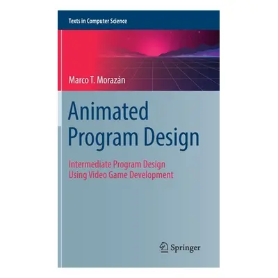 "Animated Program Design: Intermediate Program Design Using Video Game Development" - "" ("Moraz