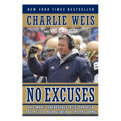 "No Excuses: One Man's Incredible Rise Through the NFL to Head Coach of Notre Dame" - "" ("Weis 