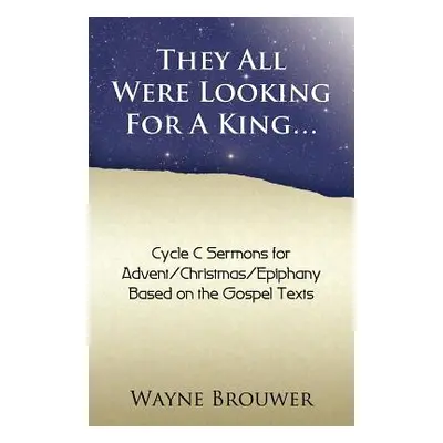 "They All Were Looking for a King: Advent/Christmas/Epiphany, Cycle C" - "" ("Brouwer Wayne")