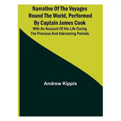 "Narrative of the Voyages Round the World, Performed by Captain James Cook; With an Account of H