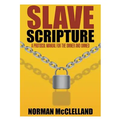 "Slave Scripture: A Protocol Manual for the Owner and Owned" - "" ("McClelland Norman")