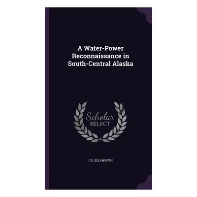 "A Water-Power Reconnaissance in South-Central Alaska" - "" ("Ellsworth C. E.")