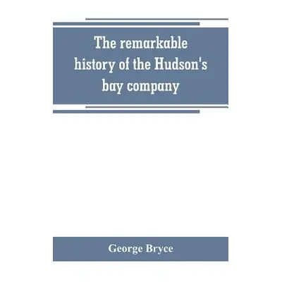 "The remarkable history of the Hudson's bay company, including that of the French traders of nor