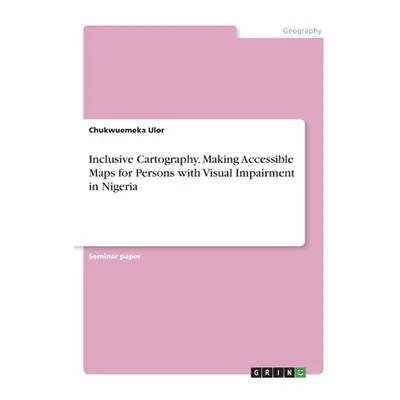 "Inclusive Cartography. Making Accessible Maps for Persons with Visual Impairment in Nigeria" - 