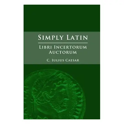 "Simply Latin - Libri Incertorum Auctorum" - "" ("Caesar Julius")