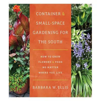 "Container and Small-Space Gardening for the South: How to Grow Flowers and Food No Matter Where