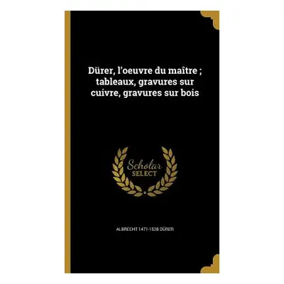 "Drer, l'oeuvre du matre; tableaux, gravures sur cuivre, gravures sur bois" - "" ("Drer Albrecht