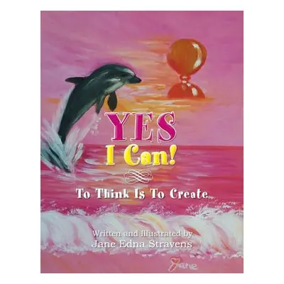 "Yes I Can!: To Think Is To Create" - "" ("Stravens Jane Edna")