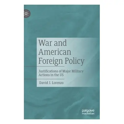 "War and American Foreign Policy: Justifications of Major Military Actions in the Us" - "" ("Lor