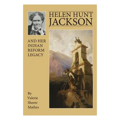 "Helen Hunt Jackson and Her Indian Reform Legacy" - "" ("Mathes Valerie Sherer")