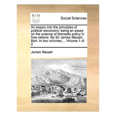 "An inquiry into the principles of political oeconomy: being an essay on the science of domestic