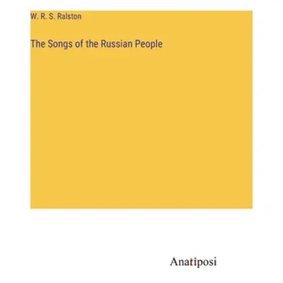 "The Songs of the Russian People" - "" ("Ralston W. R. S.")