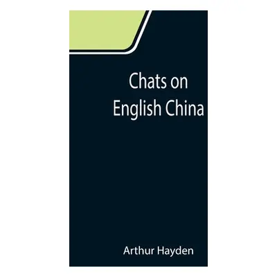 "Chats on English China" - "" ("Hayden Arthur")