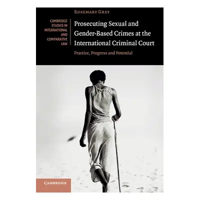 "Prosecuting Sexual and Gender-Based Crimes at the International Criminal Court: Practice, Progr