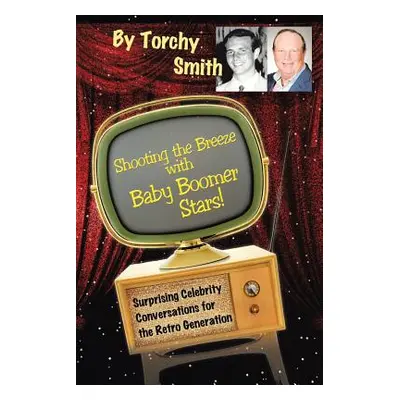 "Shooting the Breeze with Baby Boomer Stars!: Surprising Celebrity Conversations for the Retro G