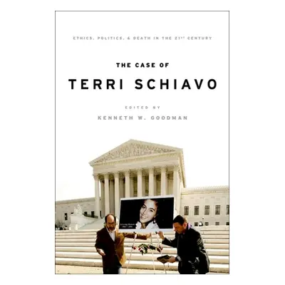 "The Case of Terri Schiavo: Ethics, Politics, and Death in the 21st Century" - "" ("Goodman Kenn