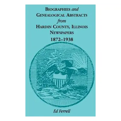 "Biographics and Genealogical Abstracts from Hardin County, Illinois, Newspapers, 1872-1938" - "