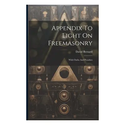 "Appendix To Light On Freemasonry: With Oaths And Penalties" - "" ("Bernard David")