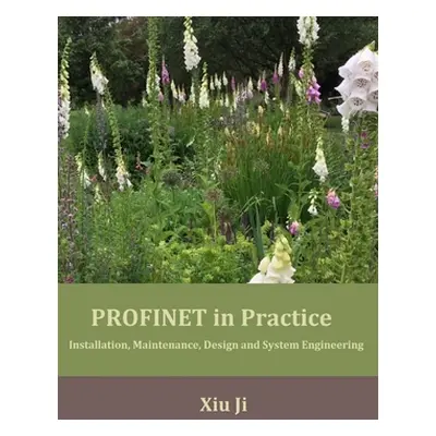 "PROFINET in Practice: Installation, Maintenance, Design and System Engineering" - "" ("Ji Xiu")