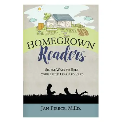 "Homegrown Readers: Simple Ways To Help Your Child Learn to Read" - "" ("Pierce Jan")