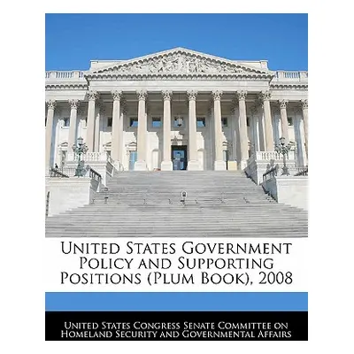 "United States Government Policy and Supporting Positions (Plum Book), 2008" - "" ("United State