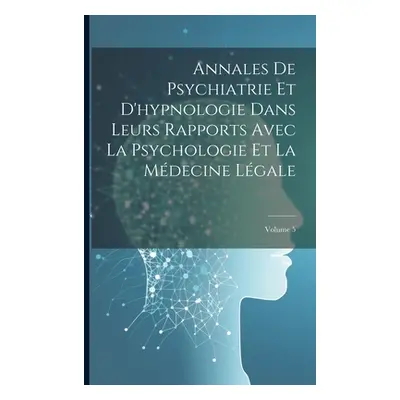 "Annales De Psychiatrie Et D'hypnologie Dans Leurs Rapports Avec La Psychologie Et La Mdecine Lg