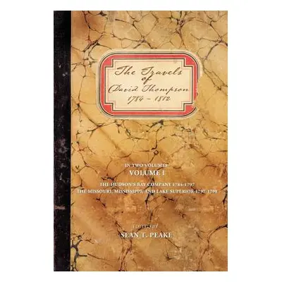 "The Travels of David Thompson: Volume I the Hudson's Bay Company 1784-1797, the Missouri, Missi