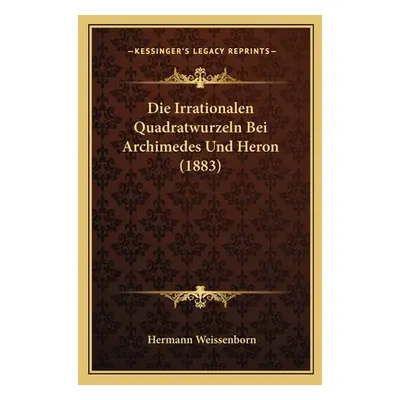 "Die Irrationalen Quadratwurzeln Bei Archimedes Und Heron (1883)" - "" ("Weissenborn Hermann")