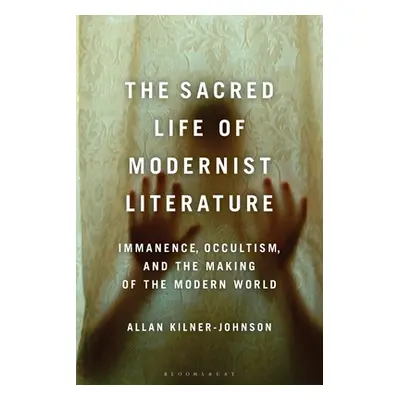 "The Sacred Life of Modernist Literature: Immanence, Occultism, and the Making of the Modern Wor