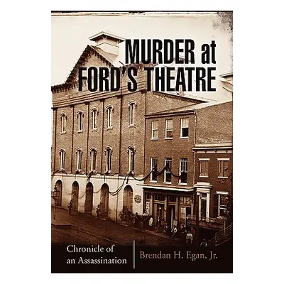 "Murder at Ford's Theatre" - "" ("Egan Brendan H. Jr.")