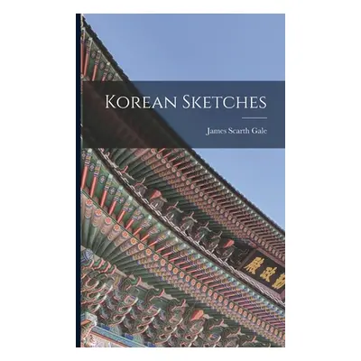 "Korean Sketches" - "" ("Scarth Gale James")