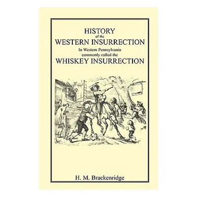 "History of the Western Insurrection in Western Pennsylvania commonly called the Whiskey Insurre