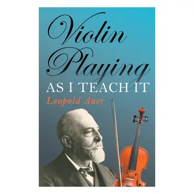 "Violin Playing as I Teach It" - "" ("Auer Leopold")